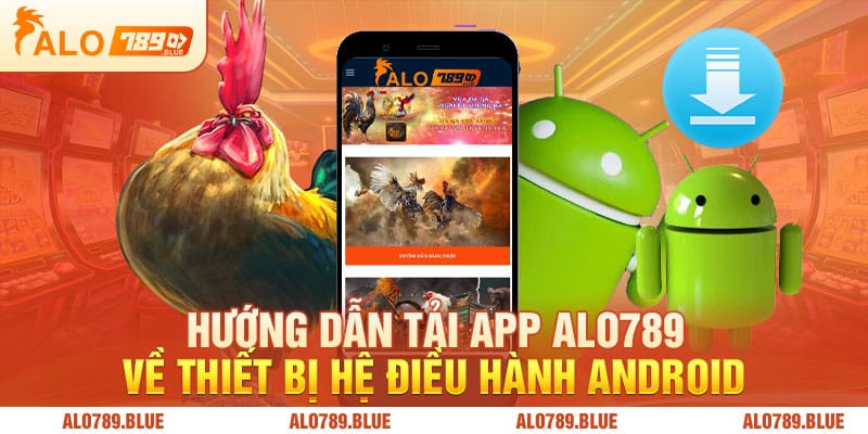 Hướng dẫn tải app Alo789 về thiết bị hệ điều hành Android